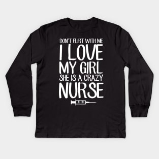 Don't flirt with me I love my girl she is a crazy nurse Kids Long Sleeve T-Shirt